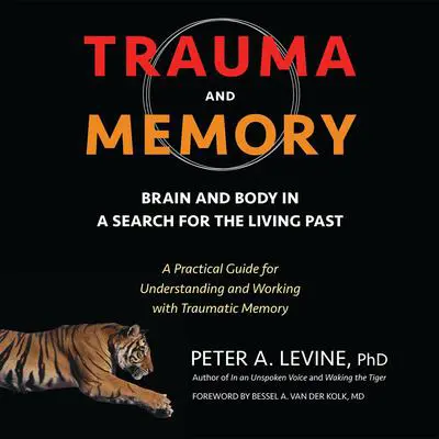 Trauma and Memory: Brain and Body in a Search for the Living Past: A Practical Guide for Understanding and Working with Traumatic Memory Audibook, by Peter A. Levine