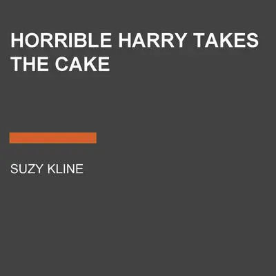 Horrible Harry Takes the Cake Audibook, by Suzy Kline