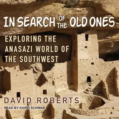 In Search of the Old Ones: Exploring the Anasazi World of the Southwest Audibook, by David Roberts