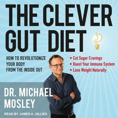 The Clever Gut Diet: How to Revolutionize Your Body from the Inside Out Audibook, by Michael Mosley