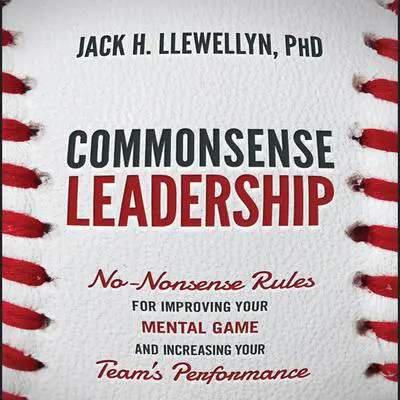 Commonsense Leadership: No-Nonsense Rules for Improving our Mental Game and Increasing Your Team's Performance Audibook, by Jaak H. Llewellyn