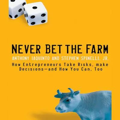 Never Bet the Farm: How Entrepreneurs Take Risks, Make Decisions - and How You Can, Too Audibook, by Anthony Iaquinto