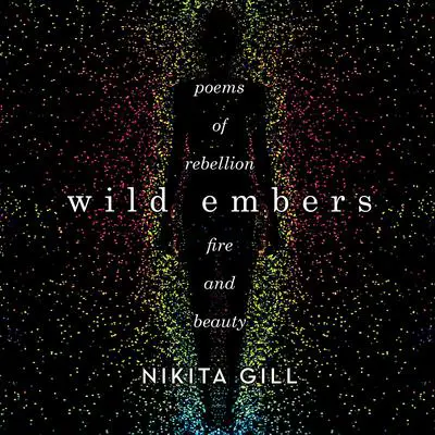 Wild Embers: Poems of Rebellion, Fire, and Beauty Audibook, by Nikita Gill