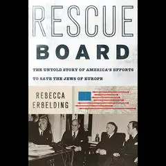 Rescue Board: The Untold Story of America's Efforts to Save the Jews of Europe Audibook, by Rebecca Erbelding