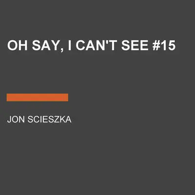 Oh Say, I Can't See #15 Audibook, by Jon Scieszka