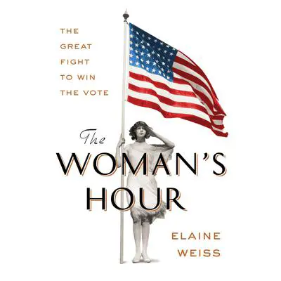 The Woman's Hour: The Great Fight to Win the Vote Audibook, by Elaine Weiss