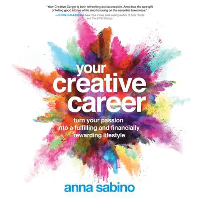 Your Creative Career: Turn Your Passion into a Fulfilling and Financially Rewarding Lifestyle Audibook, by Anna Sabino
