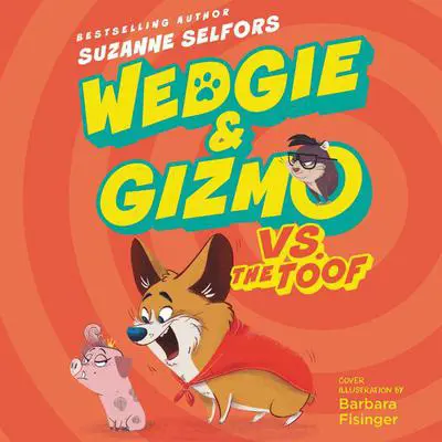 Wedgie & Gizmo vs. the Toof Audibook, by Suzanne Selfors
