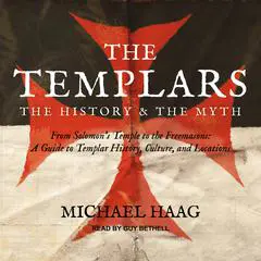 The Templars: The History and the Myth: From Solomon's Temple to the Freemasons Audibook, by Michael Haag