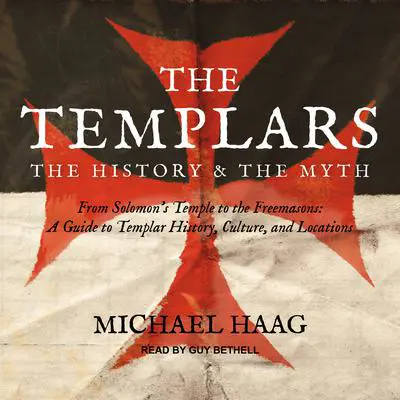 The Templars: The History and the Myth: From Solomon's Temple to the Freemasons Audibook, by Michael Haag