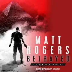 Betrayed: A Jason King Thriller Audibook, by Matt Rogers