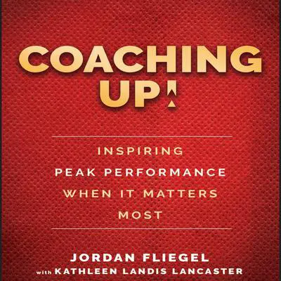 Coaching Up!: Inspiring Peak Performance When It Matters Most Audibook, by Jordan Fliegel