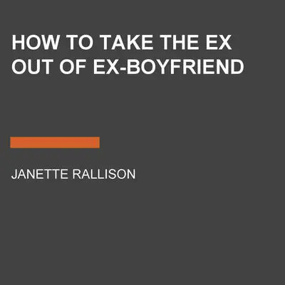 How to Take the Ex Out of Ex-Boyfriend Audibook, by Janette Rallison