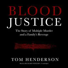 Blood Justice: The Story of Multiple Murder and a Family’s Revenge Audibook, by Tom Henderson