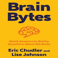 Brain Bytes: Quick Answers to Quirky Questions About the Brain Audibook, by Eric Chudler