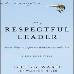 The Respectful Leader: Seven Ways to Influence Without Intimidation Audibook, by Gregg Ward