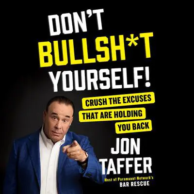 Don't Bullsh*t Yourself!: Crush the Excuses That are Holding You Back Audibook, by Jon Taffer