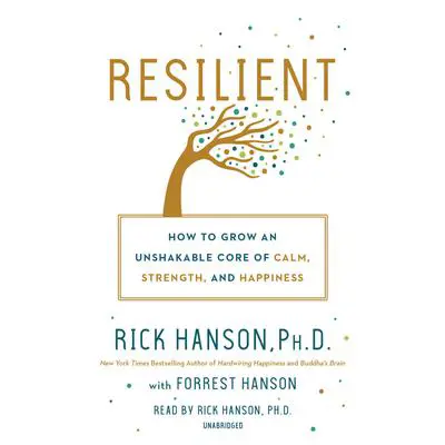 Resilient: How to Grow an Unshakable Core of Calm, Strength, and Happiness Audibook, by Forrest Hanson