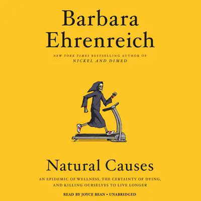 Natural Causes: An Epidemic of Wellness, the Certainty of Dying, and Killing Ourselves to Live Longer Audibook, by Barbara Ehrenreich