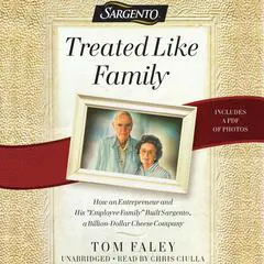 Treated Like Family: How an Entrepreneur and His 'Employee Family' Built Sargento, a Billion-Dollar Cheese Company Audibook, by Tom Faley