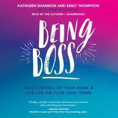 Being Boss: Take Control of Your Work and Live Life on Your Own Terms Audibook, by Kathleen Shannon