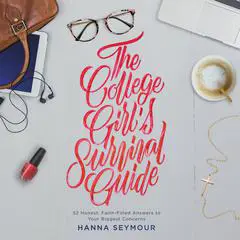 The College Girl's Survival Guide: 52 Honest, Faith-Filled Answers to Your Biggest Concerns Audibook, by Hanna Seymour