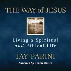 The Way of Jesus: Living a Spiritual and Ethical Life Audibook, by Jay Parini