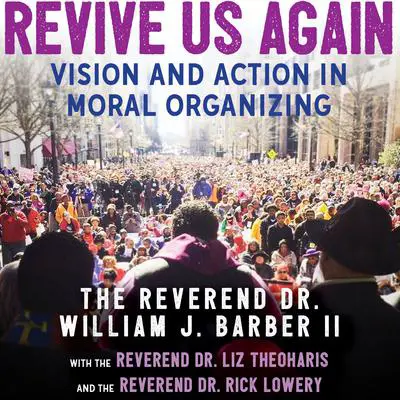 Revive Us Again: Vision and Action in Moral Organizing Audibook, by Rev. Dr. William J. Barber