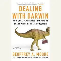 Dealing with Darwin: How Great Companies Innovate at Every Phase of Their Evolution Audibook, by Geoffrey A. Moore