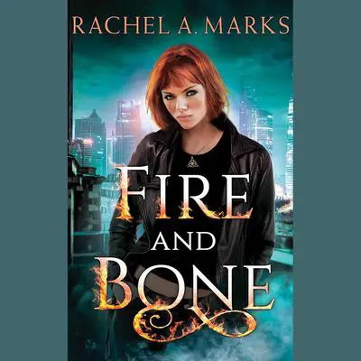 Fire and Bone Audibook, by Rachel A. Marks