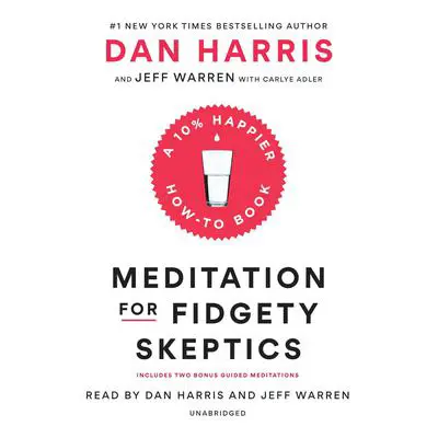 Meditation for Fidgety Skeptics: A 10% Happier How-to Book Audibook, by Dan Harris
