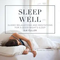 Sleep Well: Guided Relaxations and Meditations for a Good Night’s Sleep Audibook, by Sue Fuller