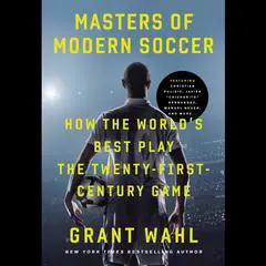 Masters of Modern Soccer: How the World's Best Play the Twenty-First-Century Game Audibook, by Grant Wahl