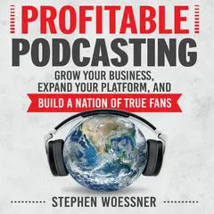 Profitable Podcasting: Grow Your Business, Expand Your Platform, and Build a Nation of True Fans Audibook, by 
