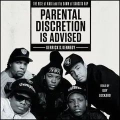 Parental Discretion Is Advised: The Rise of N.W.A and the Dawn of Gangsta Rap Audibook, by Gerrick D. Kennedy
