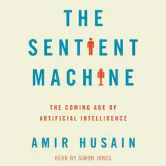The Sentient Machine: The Coming Age of Artificial Intelligence Audibook, by Amir Husain