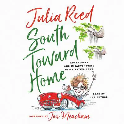 South Toward Home: Adventures and Misadventures in My Native Land Audibook, by Julia Reed