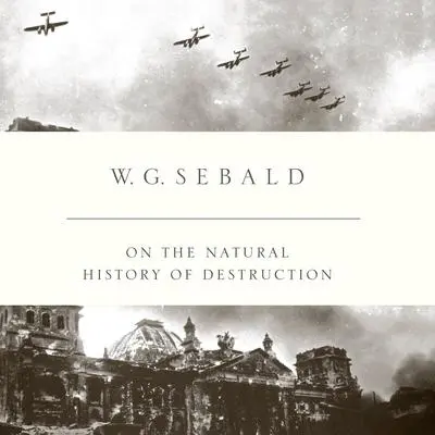 On the Natural History of Destruction Audibook, by W. G. Sebald