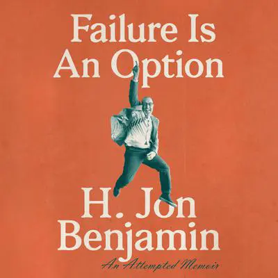 Failure Is An Option: An Attempted Memoir Audibook, by H. Jon Benjamin