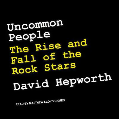 Uncommon People: The Rise and Fall of The Rock Stars Audibook, by David Hepworth
