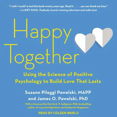 Happy Together: Using the Science of Positive Psychology to Build Love That Lasts Audibook, by Suzann Pileggi Pawelski