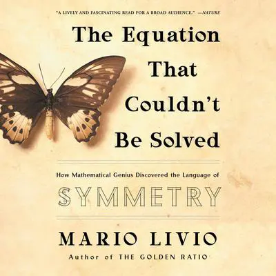 The Equation That Couldn't Be Solved: How Mathematical Genius Discovered the Language of Symmetry Audibook, by Mario Livio