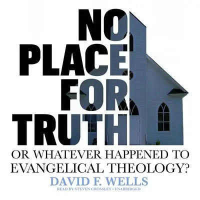 No Place for Truth: or, Whatever Happened to Evangelical Theology? Audibook, by David F. Wells