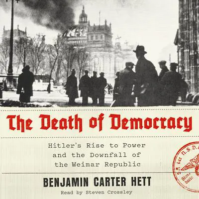 The Death of Democracy: Hitler's Rise to Power and the Downfall of the Weimar Republic Audibook, by Benjamin Carter Hett