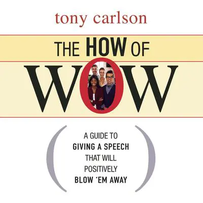 The How of Wow: The Guide to Giving a Speech that Will Positively Blow 'em Away Audibook, by Tony Carlson