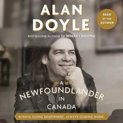 A Newfoundlander in Canada: Always Going Somewhere, Always Coming Home Audibook, by Alan Doyle