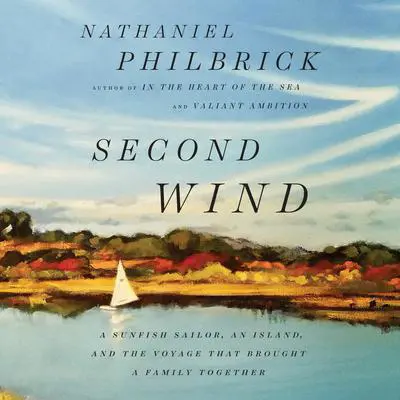 Second Wind: A Sunfish Sailor, an Island, and the Voyage That Brought a Family Together Audibook, by Nathaniel Philbrick