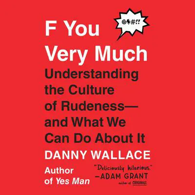 F You Very Much: Understanding the Culture of Rudeness--and What We Can Do About It Audibook, by Danny Wallace