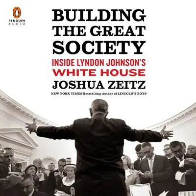 Building the Great Society: Inside Lyndon Johnson's White House Audibook, by Joshua Zeitz