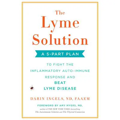 The Lyme Solution: A 5-Part Plan to Fight the Inflammatory Auto-Immune Response and Beat Lyme Disease Audibook, by Darin Ingels